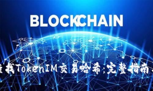 如何有效查找TokenIM交易哈希：完整指南与实用技巧