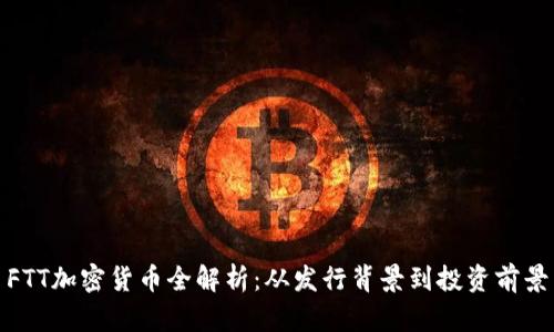 FTT加密货币全解析：从发行背景到投资前景