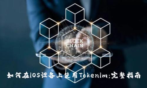 如何在iOS设备上使用Tokenim：完整指南