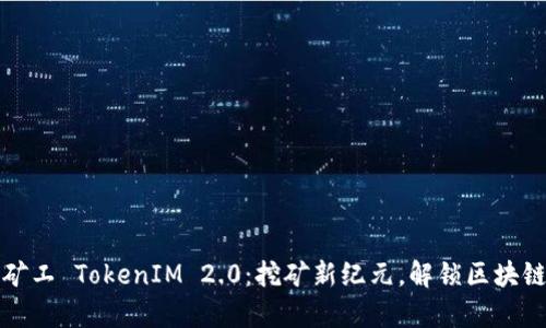 轻松矿工 TokenIM 2.0：挖矿新纪元，解锁区块链财富