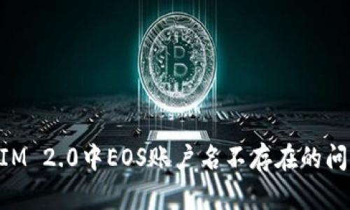 如何处理TokenIM 2.0中EOS账户名不存在的问题及其解决方法