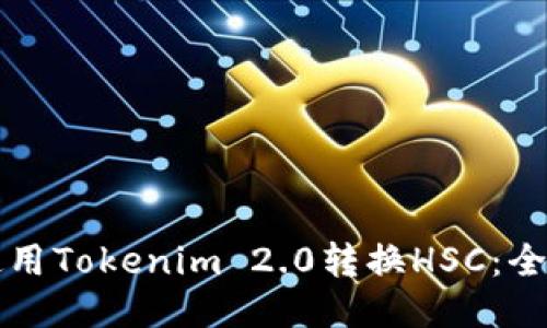 如何使用Tokenim 2.0转换HSC：全面指南